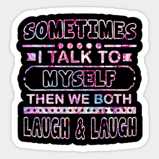 Sometimes I Talk To Myself Then We Both Laugh - Humor Gift T-Shirt Sticker